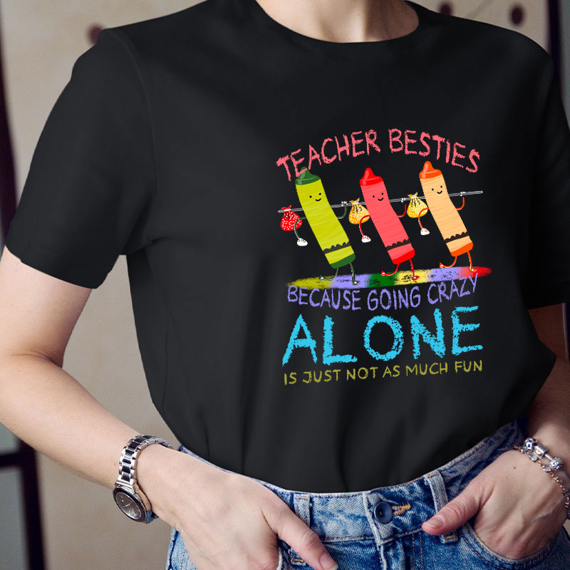 Teacher Besties Because Going Crazy Alone Is Not Fun Tshirt