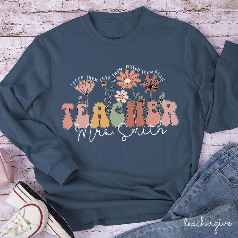 Personalized Teach Them Love Them Watch Them Grow Teacher Long Sleeve T-Shirt