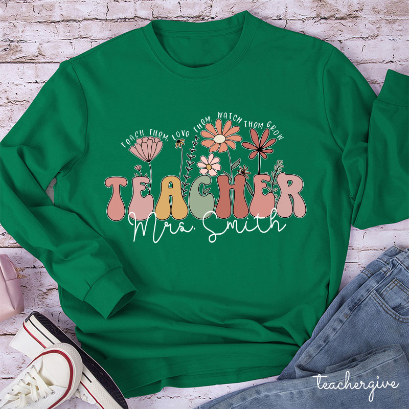 Personalized Teach Them Love Them Watch Them Grow Teacher Long Sleeve T-Shirt