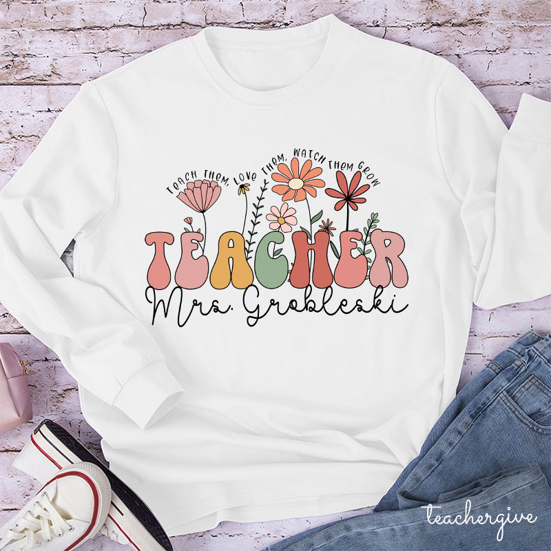 Personalized Teach Them Love Them Watch Them Grow Teacher Long Sleeve T-Shirt