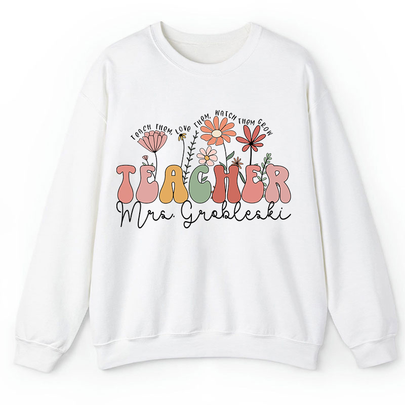 Personalized Teach Them Love Them Watch Them Grow Teacher Sweatshirt