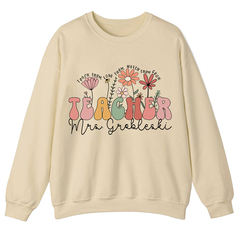 Personalized Teach Them Love Them Watch Them Grow Teacher Sweatshirt