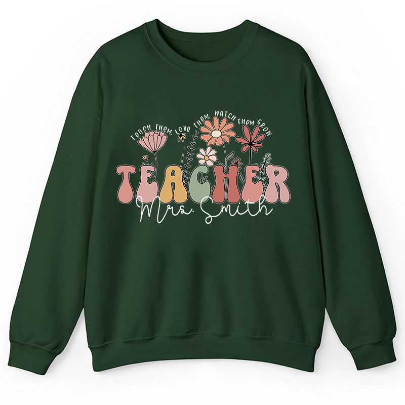 Personalized Teach Them Love Them Watch Them Grow Teacher Sweatshirt