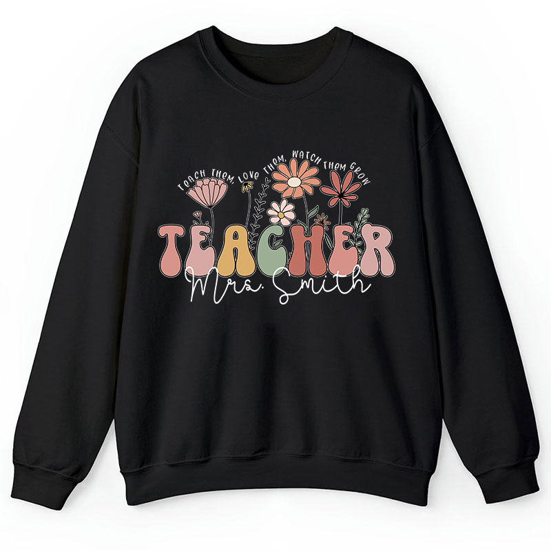 Personalized Teach Them Love Them Watch Them Grow Teacher Sweatshirt