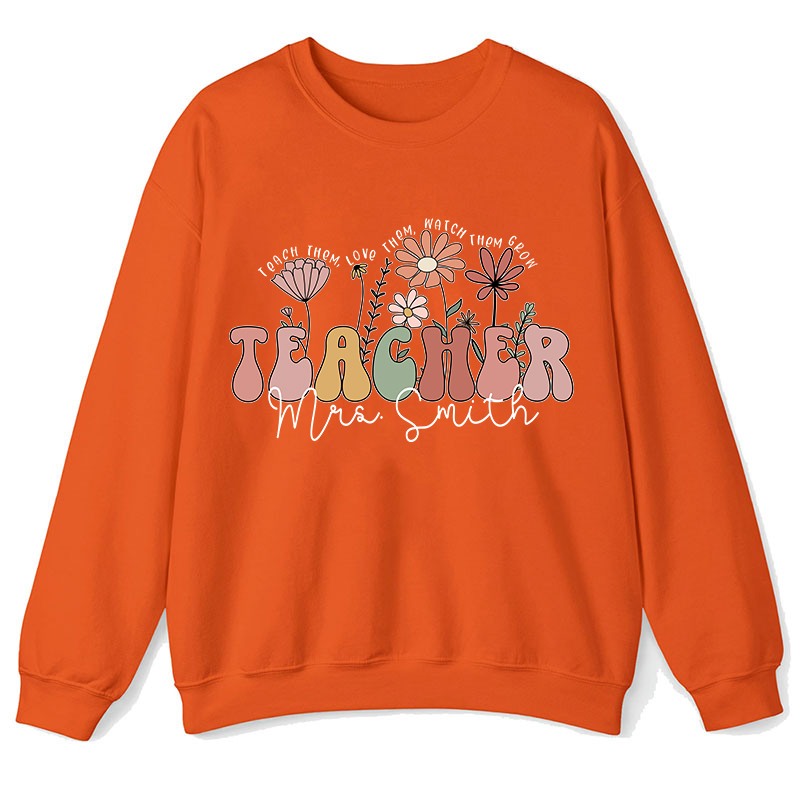 Personalized Teach Them Love Them Watch Them Grow Teacher Sweatshirt
