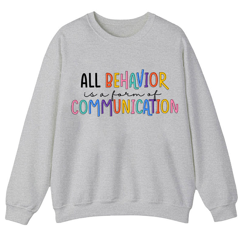 All Behavior Is A Form Of Communication Teacher Sweatshirt