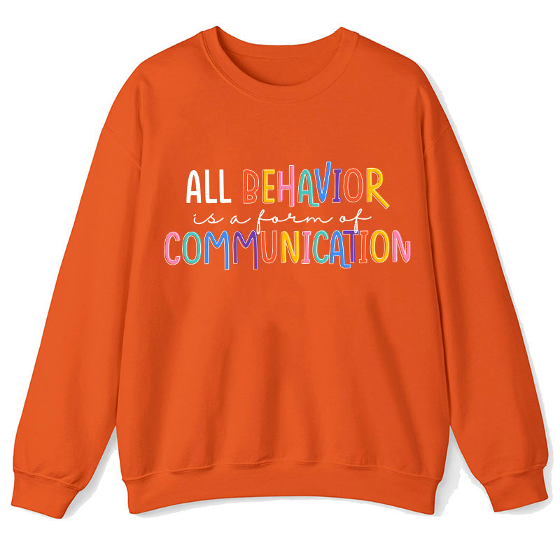 All Behavior Is A Form Of Communication Teacher Sweatshirt