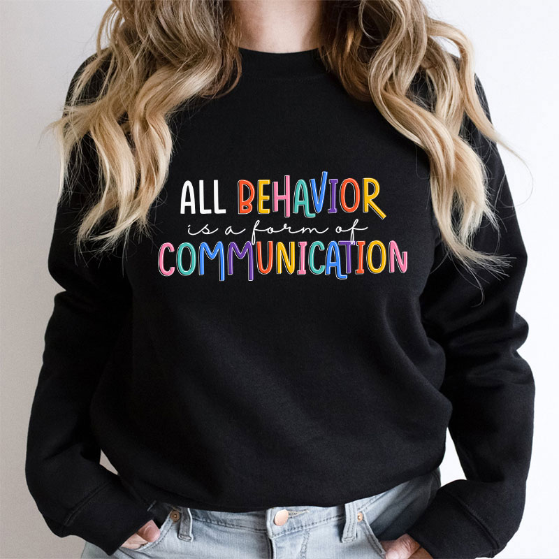 All Behavior Is A Form Of Communication Teacher Sweatshirt