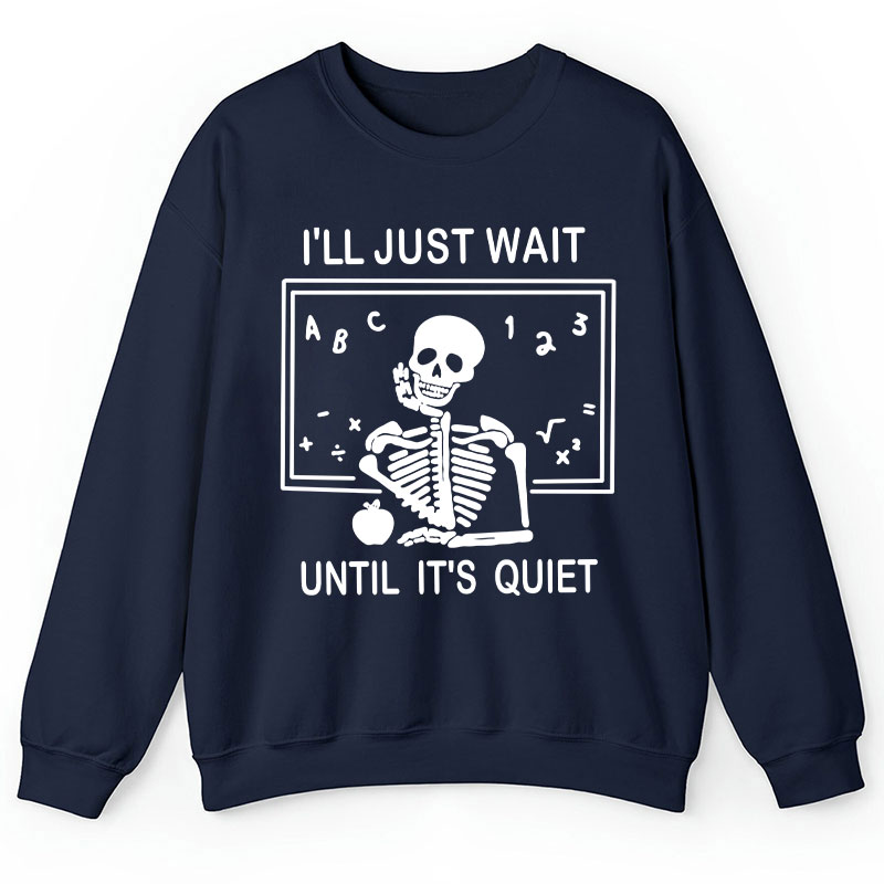I'll Just Wait Until It's Quiet Teacher Sweatshirt