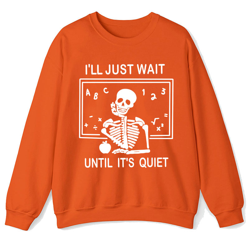 I'll Just Wait Until It's Quiet Teacher Sweatshirt