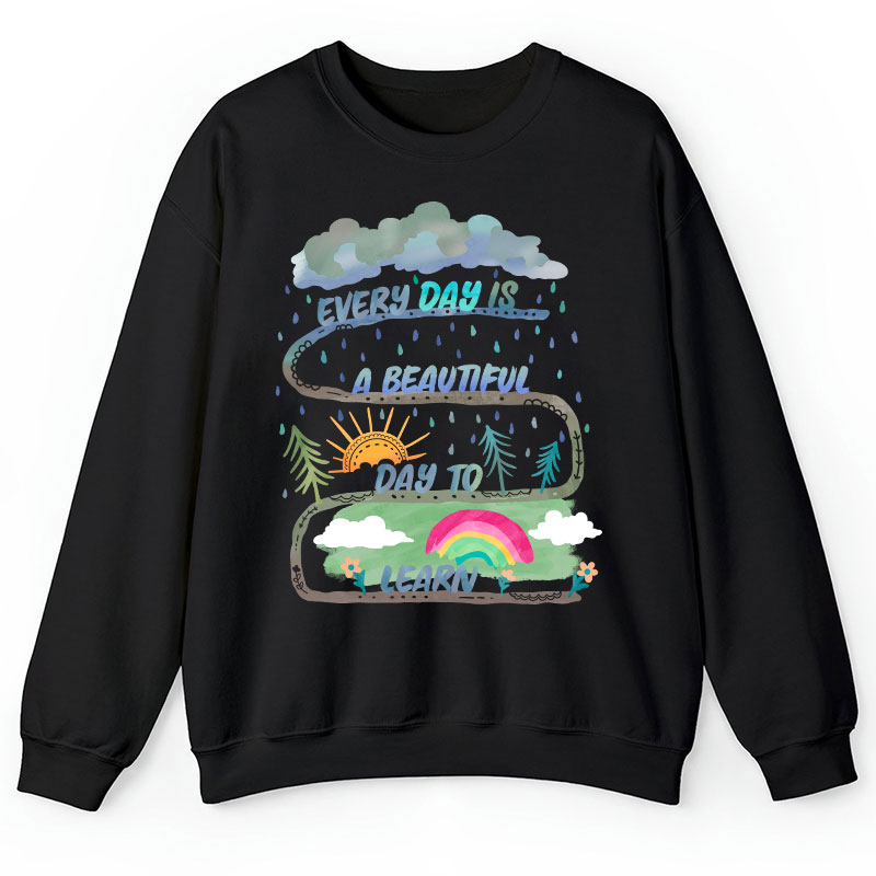 Every Day Is A Beautiful Day To Learn Teacher Sweatshirt