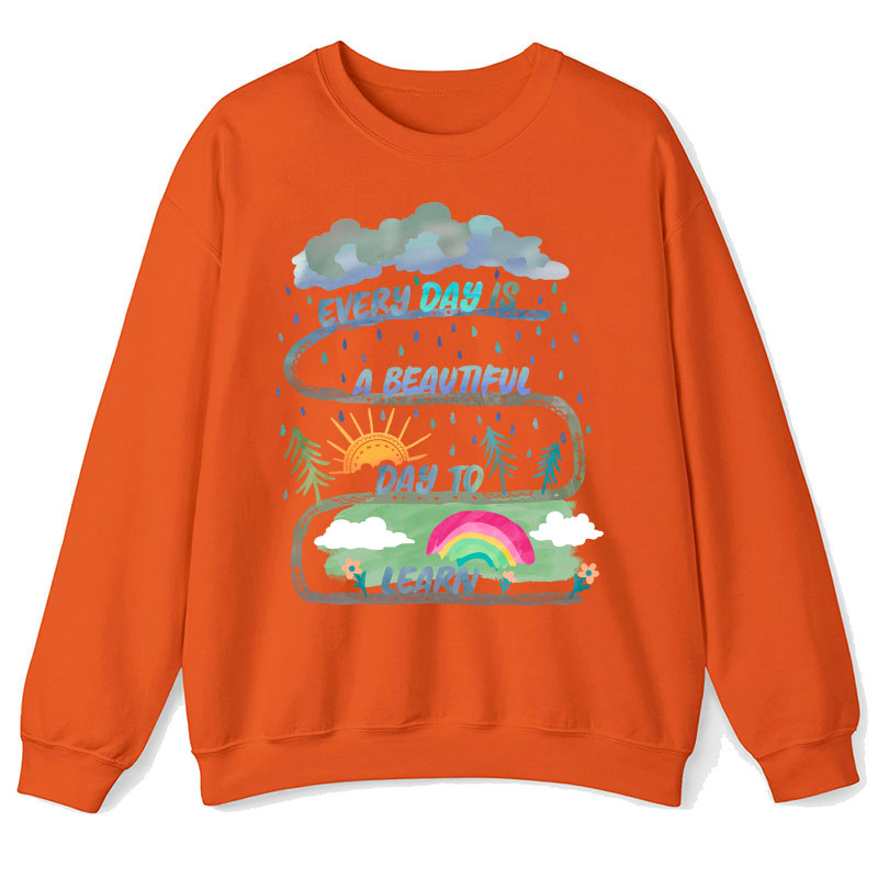 Every Day Is A Beautiful Day To Learn Teacher Sweatshirt