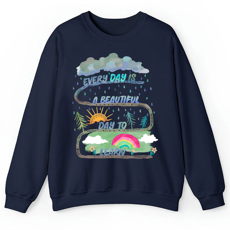 Every Day Is A Beautiful Day To Learn Teacher Sweatshirt