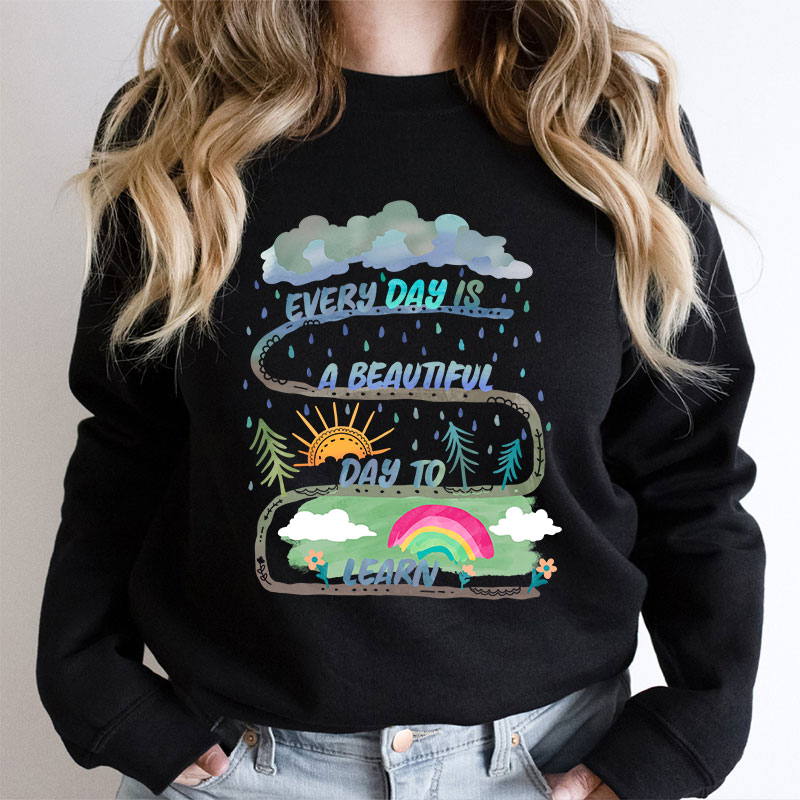 Every Day Is A Beautiful Day To Learn Teacher Sweatshirt