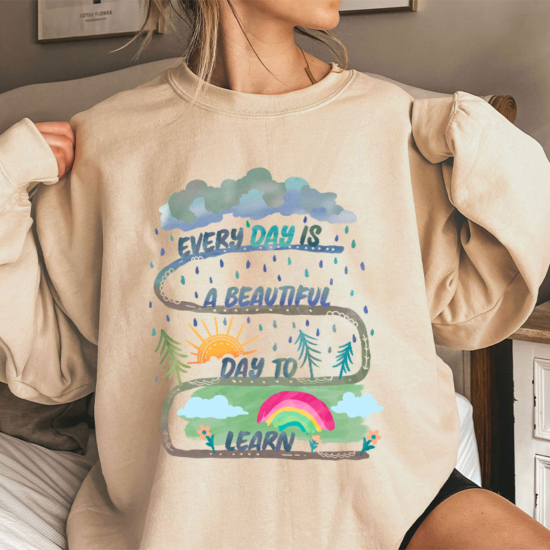 Every Day Is A Beautiful Day To Learn Teacher Sweatshirt