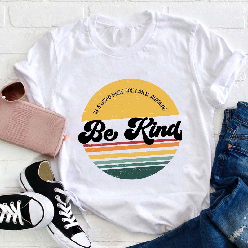 In A World Where You Can Be Anything Be Kind Happen Teacher T-Shirt