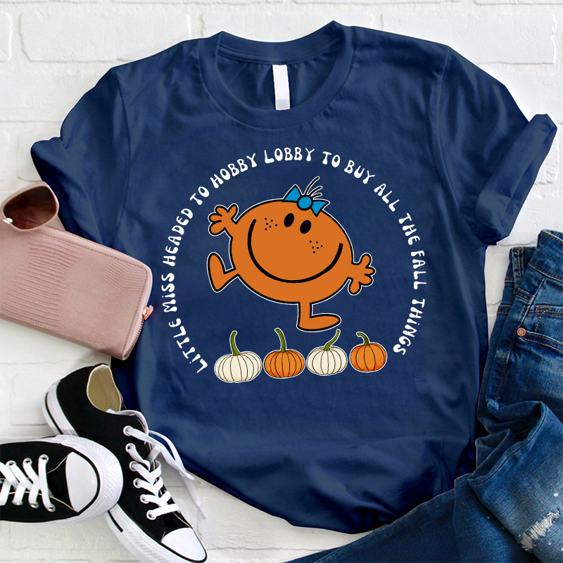 Little Miss Headed To Hobby Lobby To Buy All The Fall Things Teacher T-Shirt