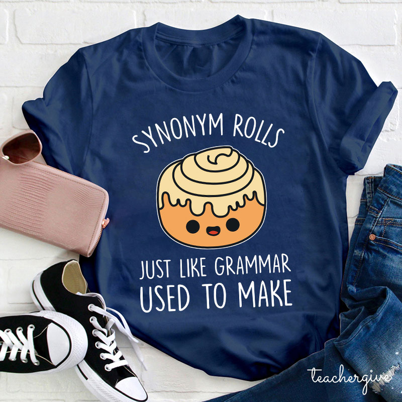 Synonym Rolls Just Like Grammar Used To Make Teacher T-Shirt
