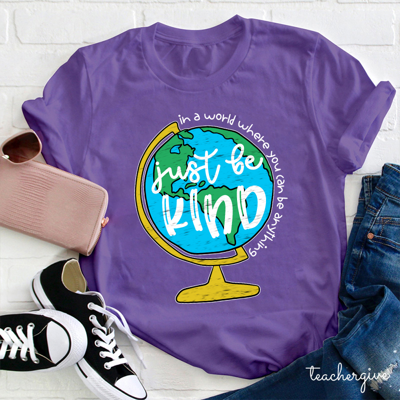 Just Be Kind In A World Where You Can Be Anything Teacher T-Shirt