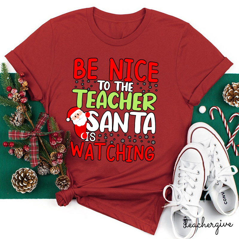 Be Nice To The Teacher Santa Is Watching Teacher T-Shirt