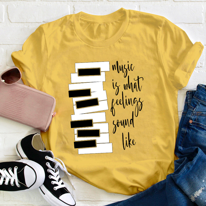 Music Is What Feelings Sound Like Teacher T-Shirt