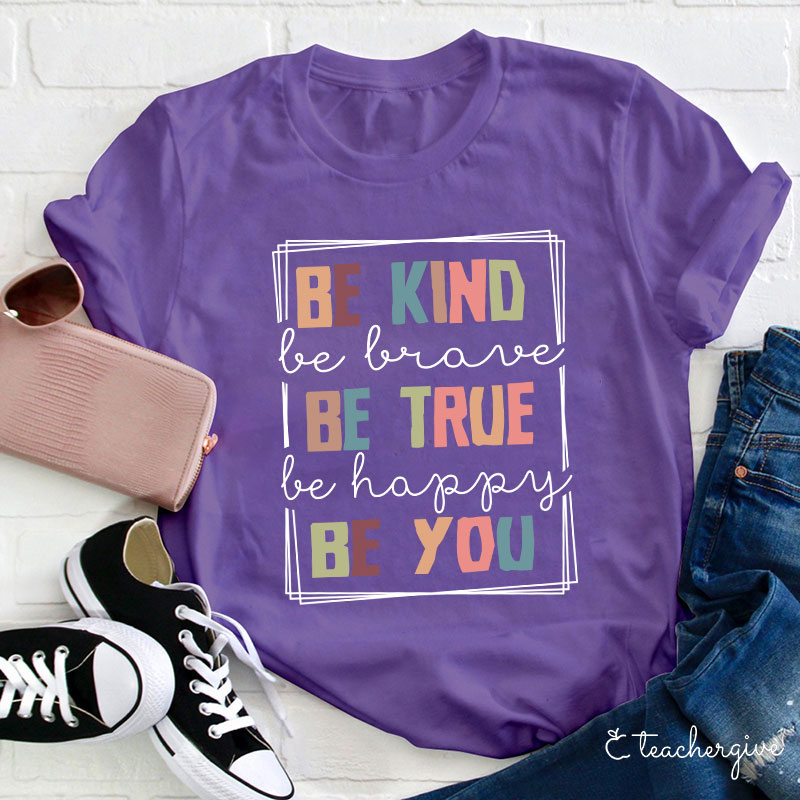 Be Kind Be Brave Be Happy Be You Teacher T-Shirt