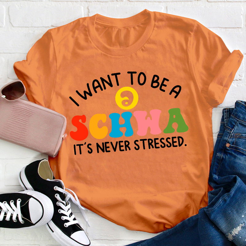 I Want To Be A Schwa It's Never Stressed Teacher T-Shirt
