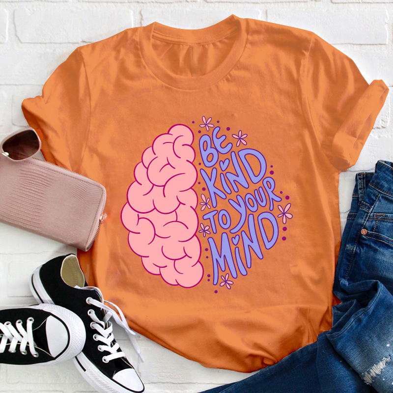 Be Kind To Your Mind Teacher T-Shirt