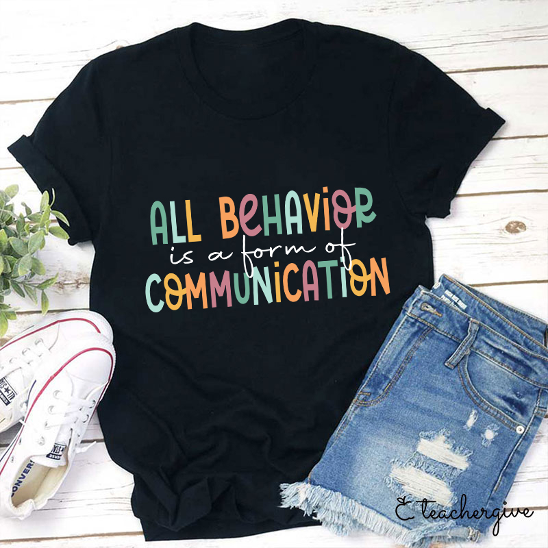 I Believe That All Behavior Is A Form Of Communication T-Shirt