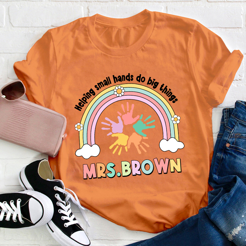 Personalized Name Helping Small Hands Do Big Things Teacher T-Shirt