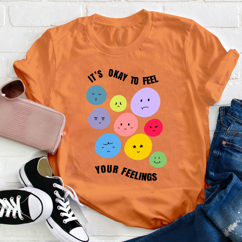 It's Okay To Feel Your Feelings Teacher T-Shirt
