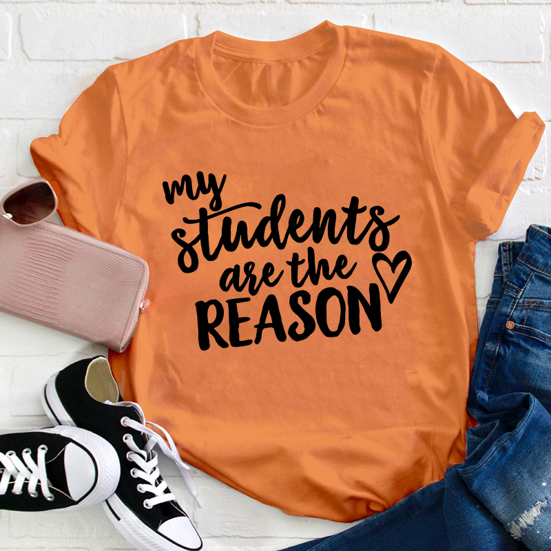 My Students Are The Reason Teacher T-Shirt