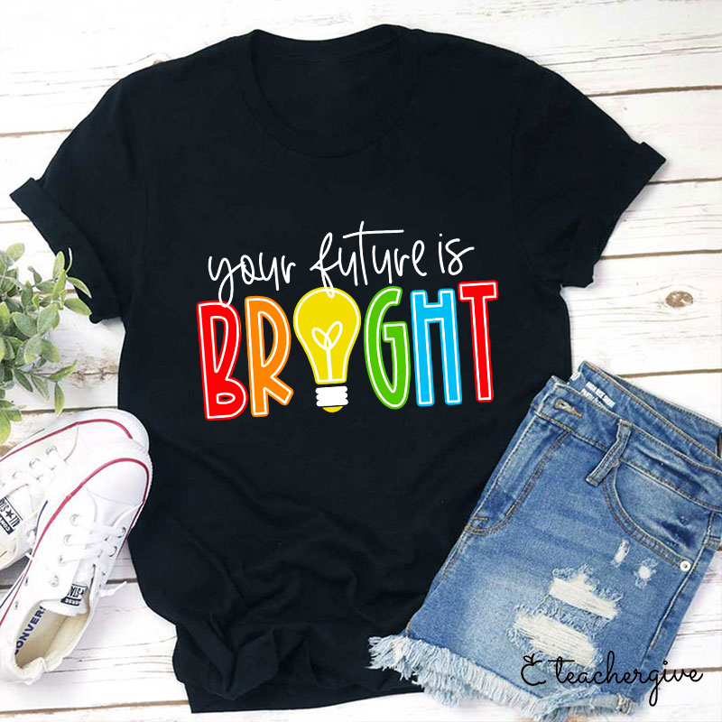 Your Future Is Bright Teacher T-Shirt