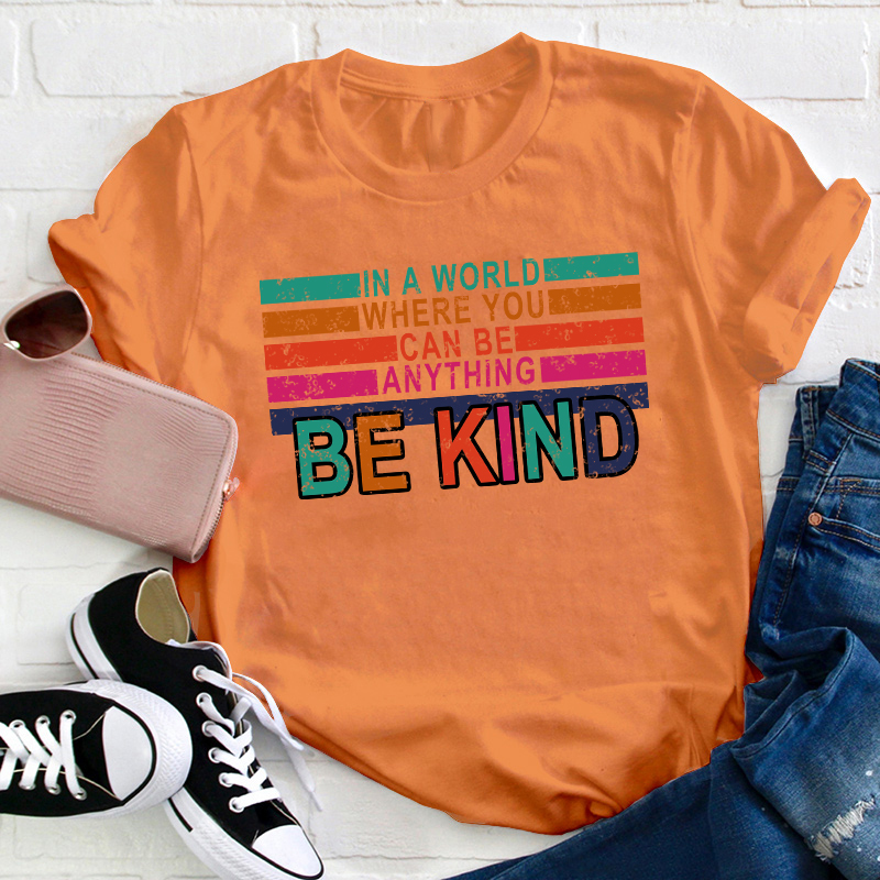 In A World Where You Can Be Anything Be Kind Teacher T-Shirt