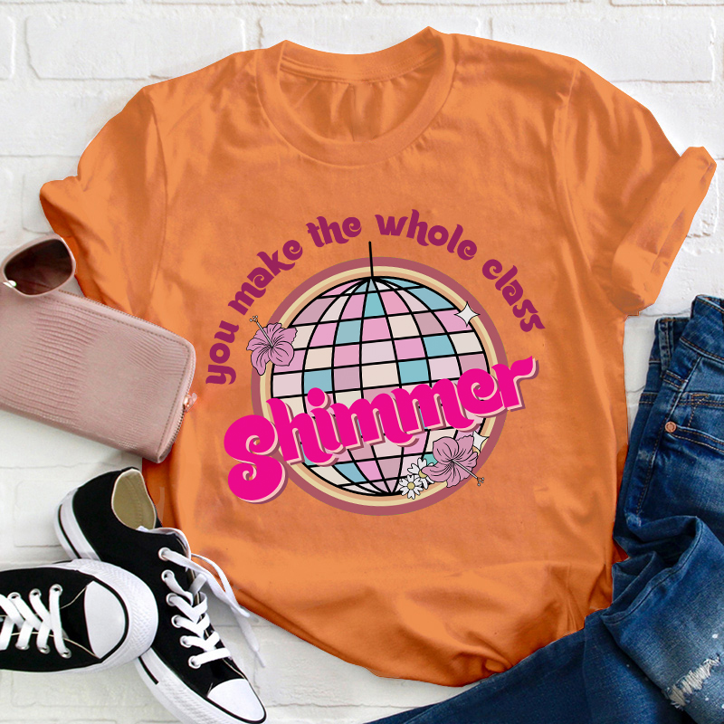 You Make The Whole Class Shimmer Teacher T-Shirt