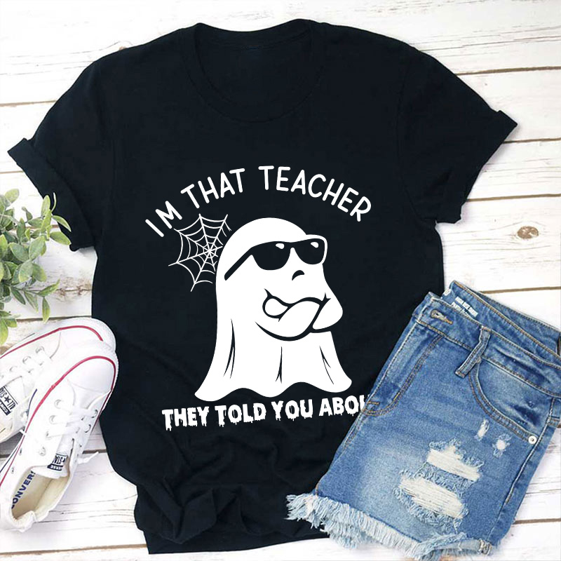 I'm That Teacher They Told You About Teacher T-Shirt