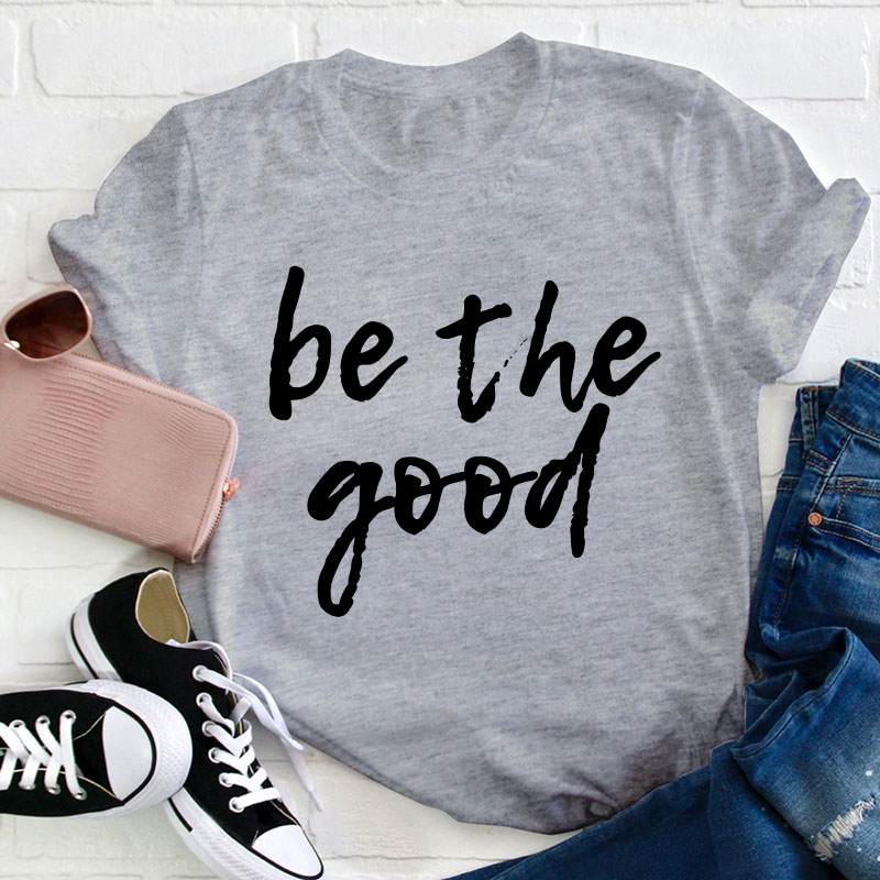 Be The Good Teacher T-Shirt
