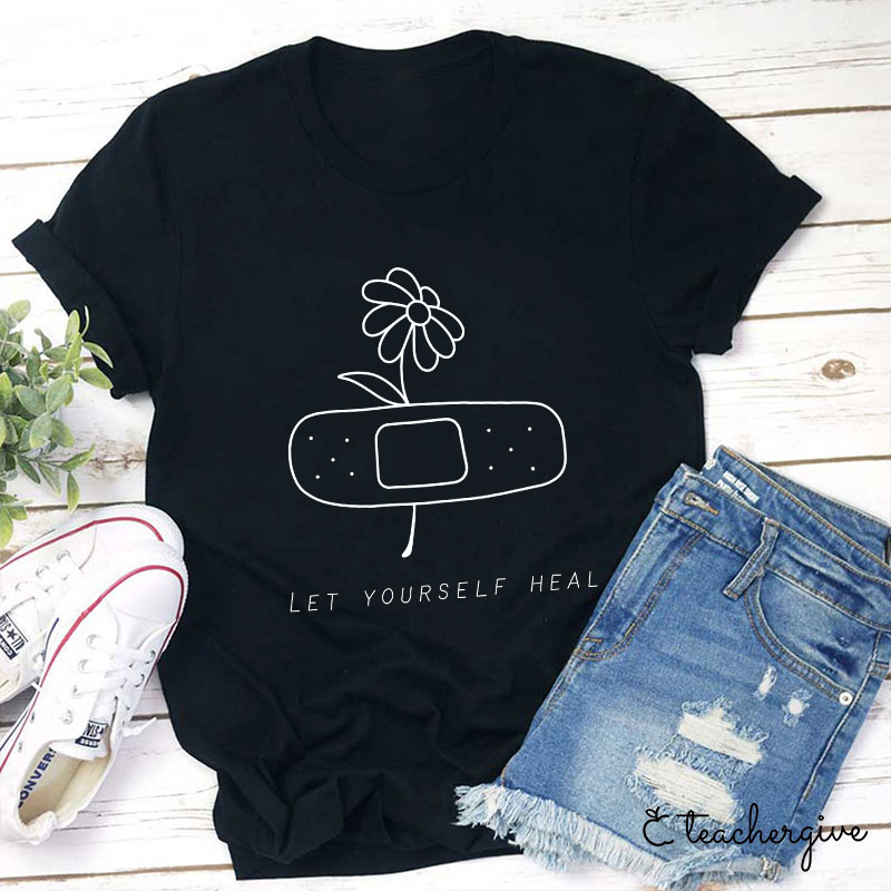 Let Yourself Heal Teacher T-Shirt