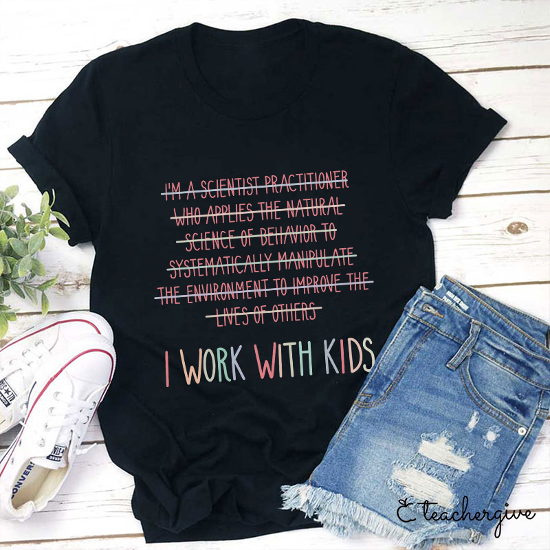 I Work With Kids Teacher T-Shirt