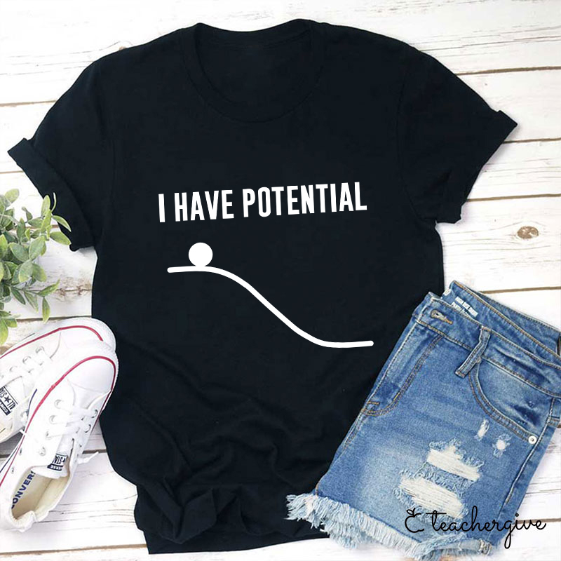 I Have Potential Teacher T-Shirt