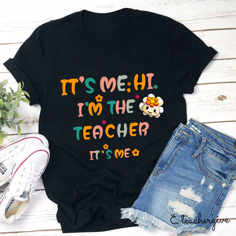 It’s Me Hi I’m The Teacher It’s Me Teacher T-Shirt