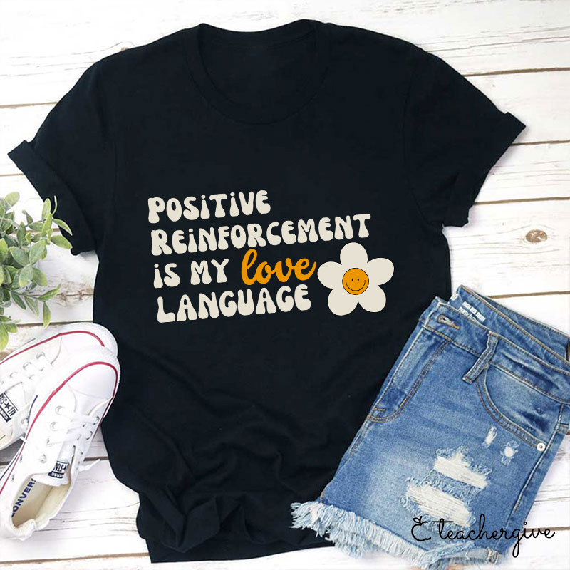 Positive Reinforcement Is My Love Language Teacher T-Shirt
