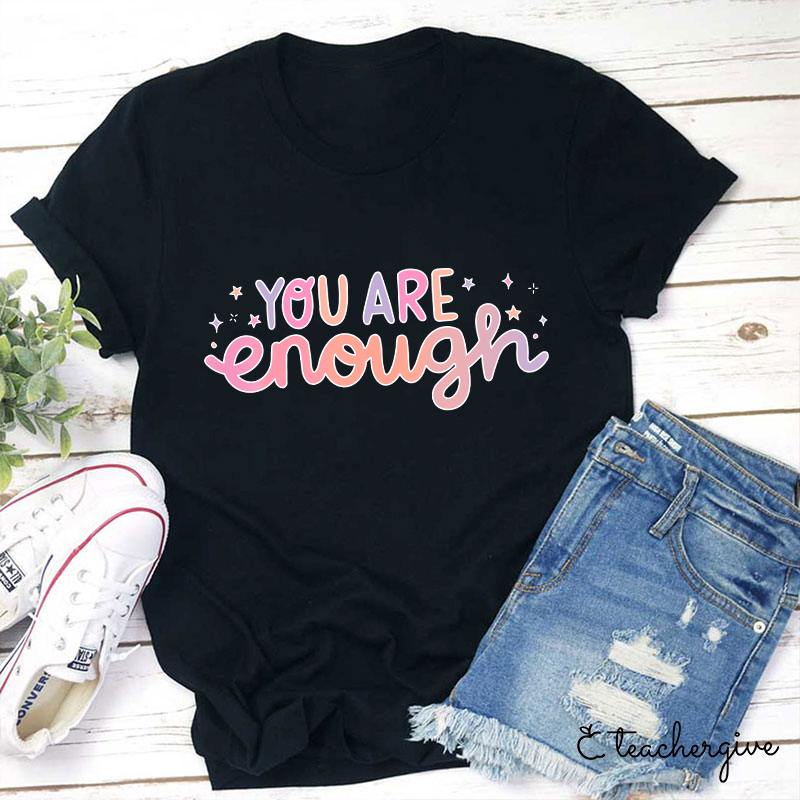 You Are Enough Teacher T-Shirt