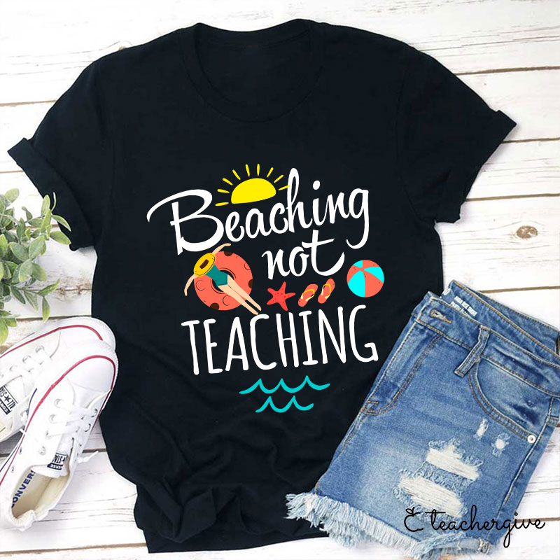 Beaching Not Teaching Teacher T-Shirt