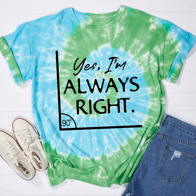 Yes I'm Always Right Teacher Tie-dye T-Shirt