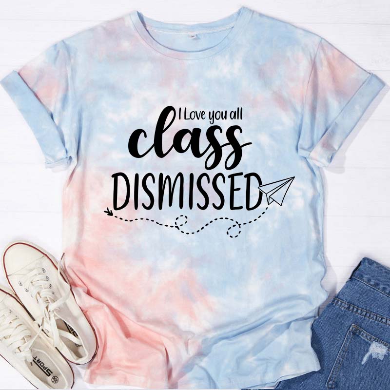 I Love You All Class Dismissed Teacher Tie-dye T-Shirt