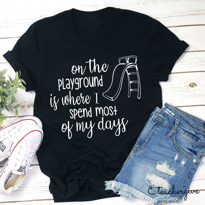 On The Playground Is Where I Spend Most Of My Days Teacher T-Shirt