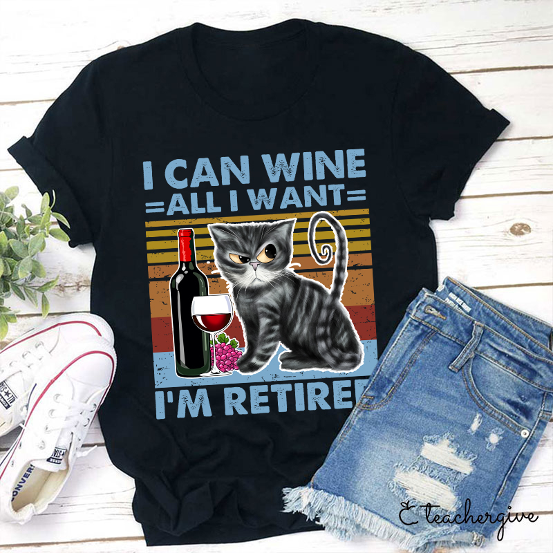 I Can Wine All I Want I'm Retired T-Shirt