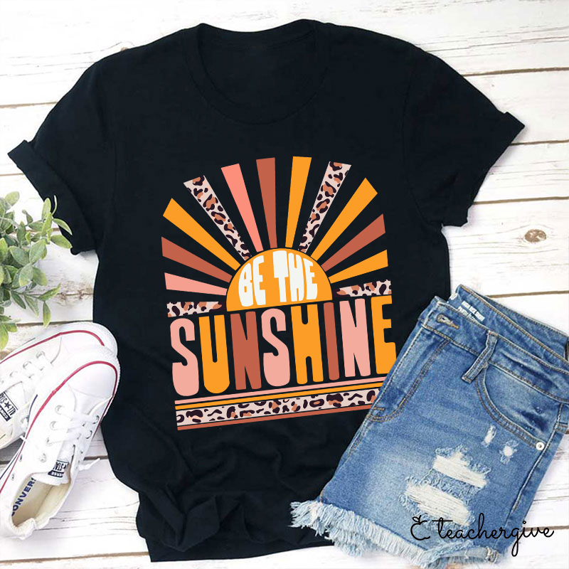 Be The Sunshine Teacher T-Shirt