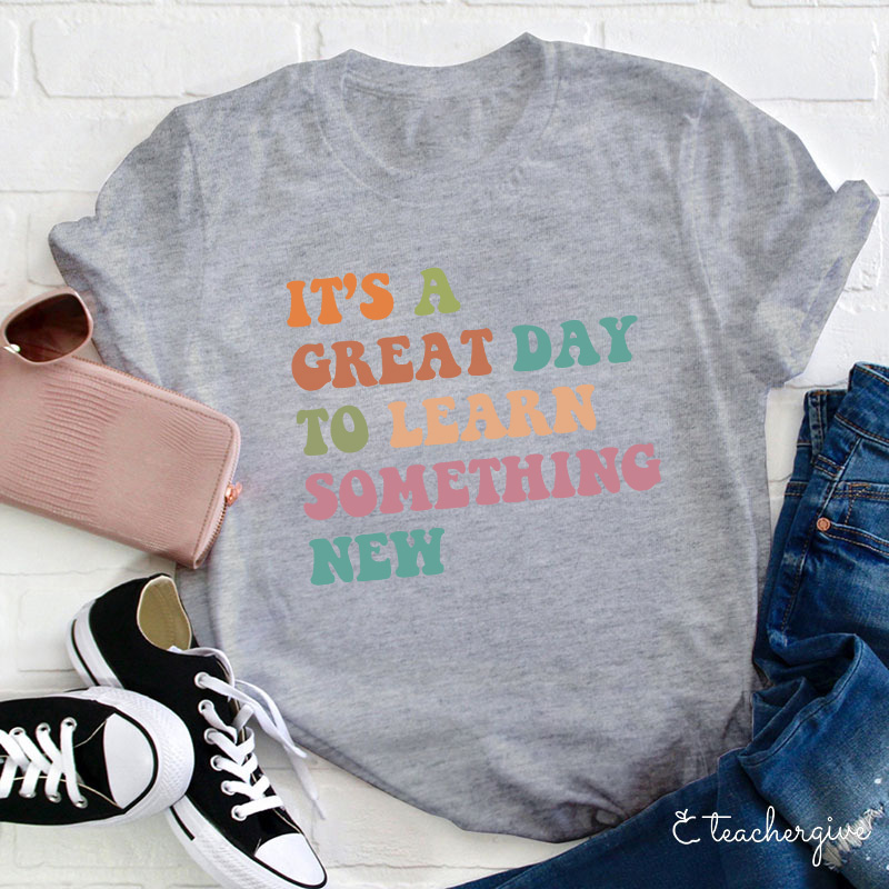 It's A Great Day To Learn Something New T-Shirt